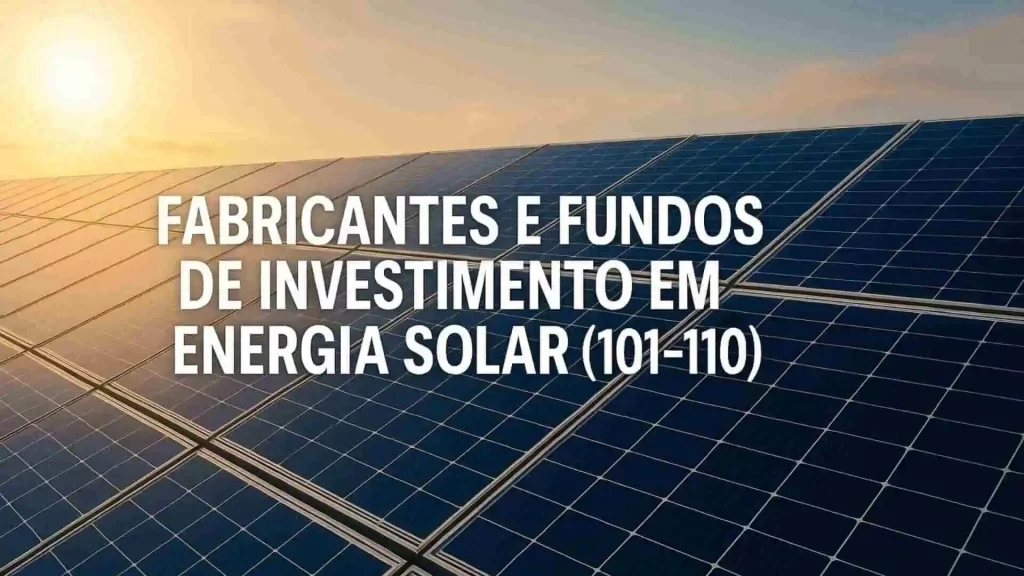 Fabricantes e Fundos de Investimento em Energia Solar (101-110)